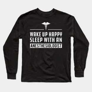 Anesthesiologist - Wake up happy and sleep with an anesthesiologist Long Sleeve T-Shirt